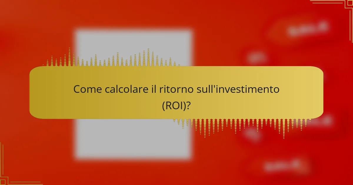 Come calcolare il ritorno sull'investimento (ROI)?