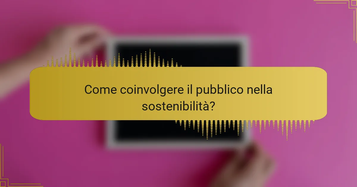 Come coinvolgere il pubblico nella sostenibilità?