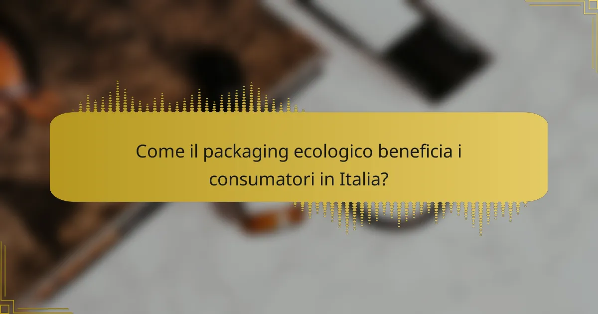 Come il packaging ecologico beneficia i consumatori in Italia?