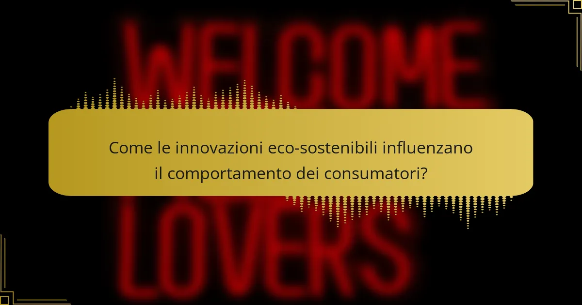 Come le innovazioni eco-sostenibili influenzano il comportamento dei consumatori?