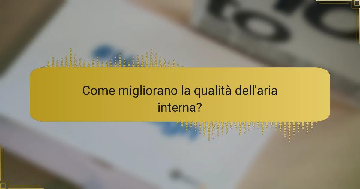 Come migliorano la qualità dell'aria interna?