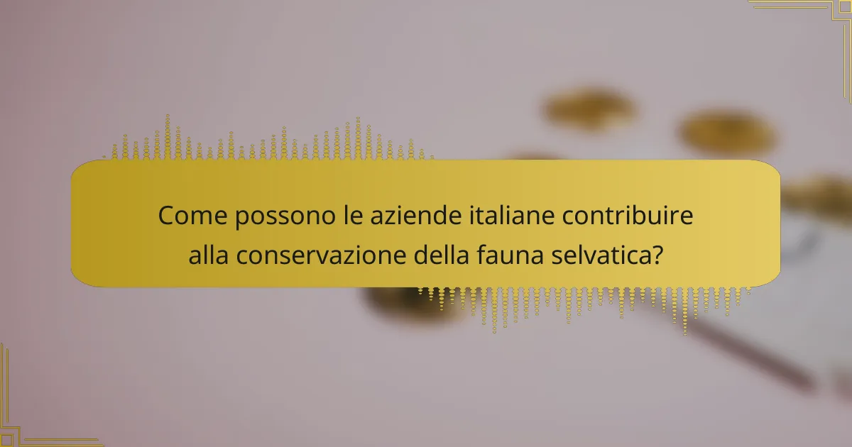 Come possono le aziende italiane contribuire alla conservazione della fauna selvatica?