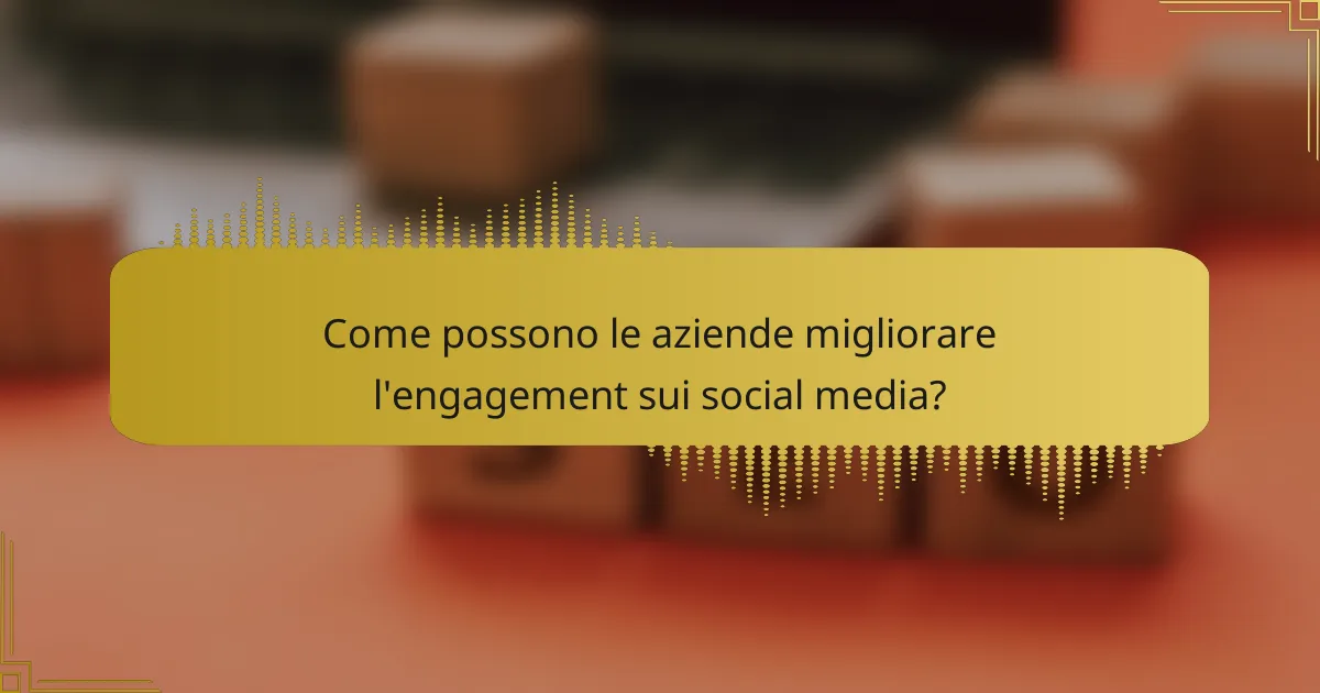 Come possono le aziende migliorare l'engagement sui social media?