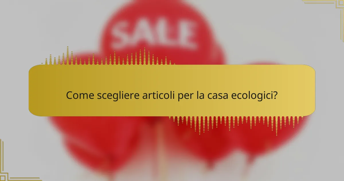 Come scegliere articoli per la casa ecologici?