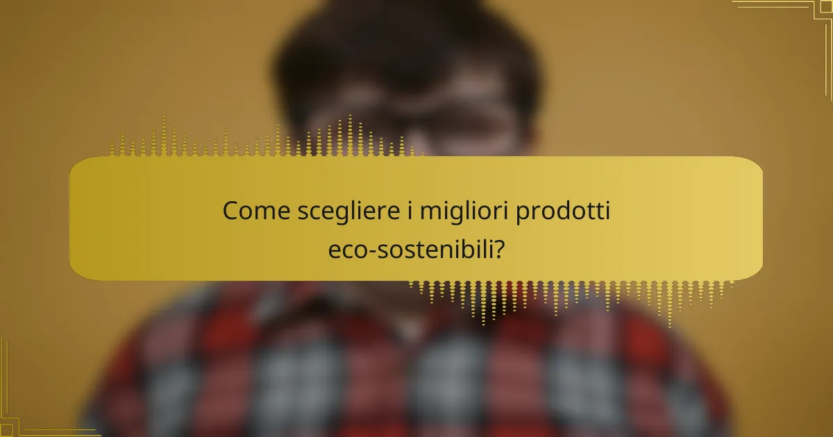 Come scegliere i migliori prodotti eco-sostenibili?