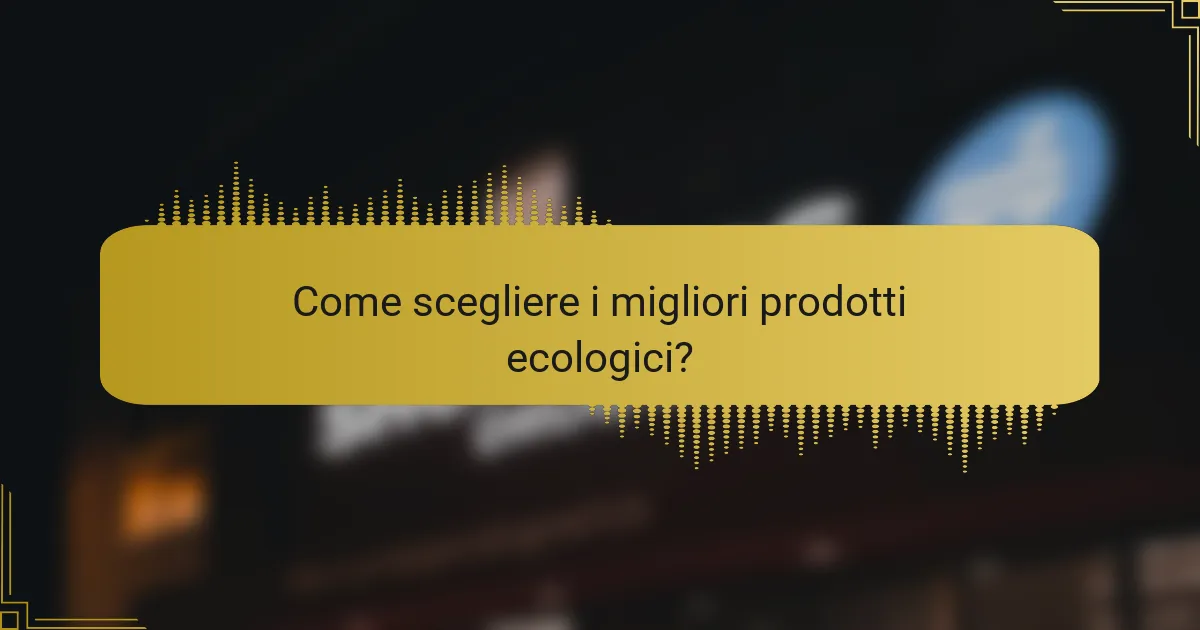 Come scegliere i migliori prodotti ecologici?