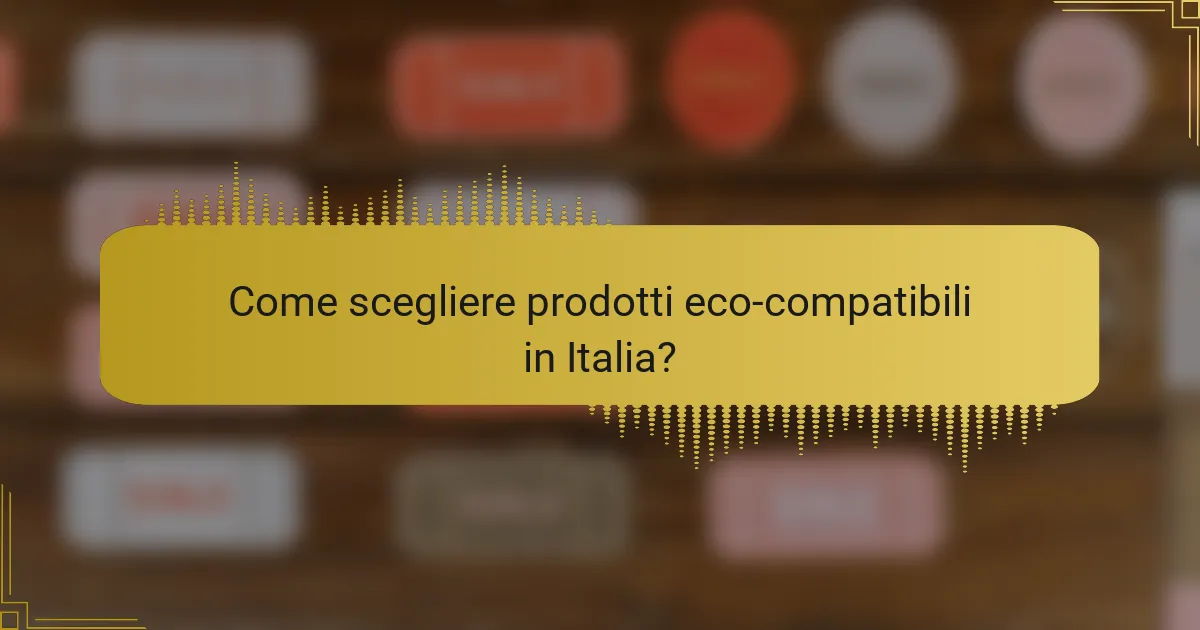 Come scegliere prodotti eco-compatibili in Italia?