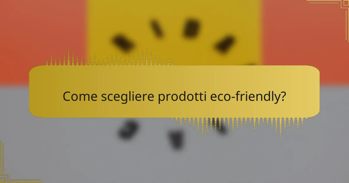 Come scegliere prodotti eco-friendly?