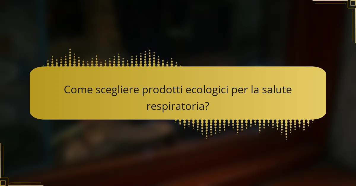 Come scegliere prodotti ecologici per la salute respiratoria?