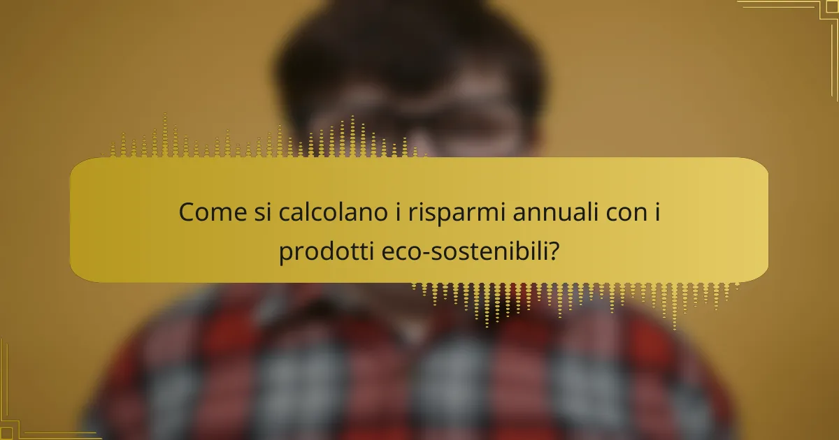 Come si calcolano i risparmi annuali con i prodotti eco-sostenibili?