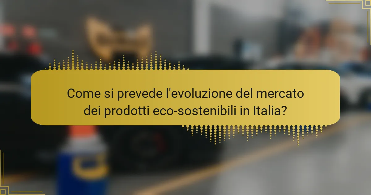 Come si prevede l'evoluzione del mercato dei prodotti eco-sostenibili in Italia?