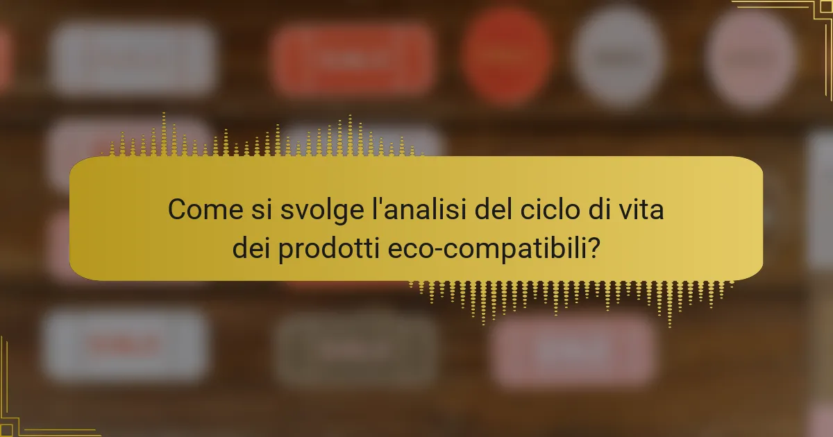 Come si svolge l'analisi del ciclo di vita dei prodotti eco-compatibili?