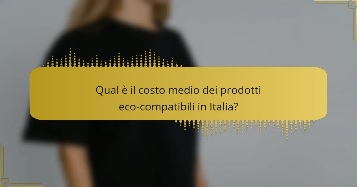 Qual è il costo medio dei prodotti eco-compatibili in Italia?