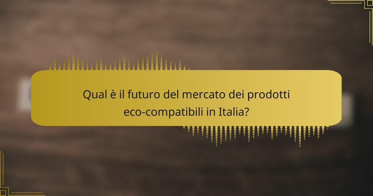 Qual è il futuro del mercato dei prodotti eco-compatibili in Italia?