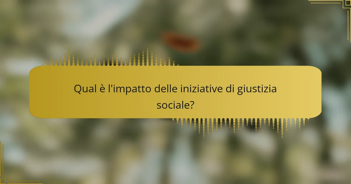 Qual è l'impatto delle iniziative di giustizia sociale?