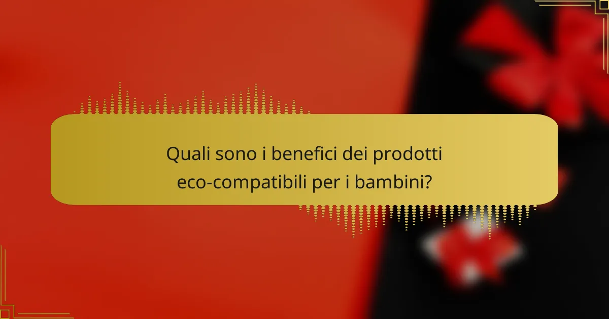Quali sono i benefici dei prodotti eco-compatibili per i bambini?