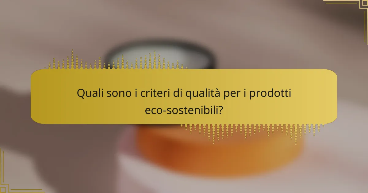 Quali sono i criteri di qualità per i prodotti eco-sostenibili?