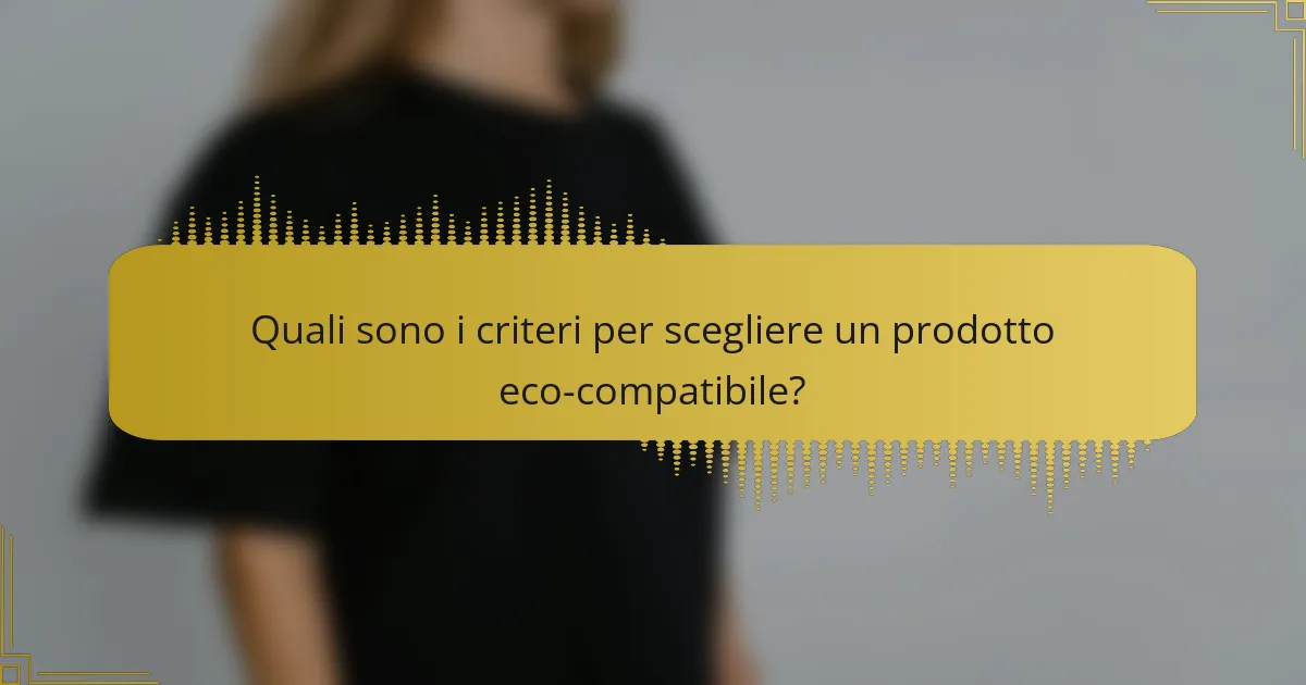 Quali sono i criteri per scegliere un prodotto eco-compatibile?