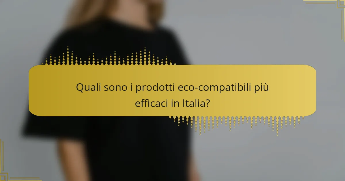 Quali sono i prodotti eco-compatibili più efficaci in Italia?