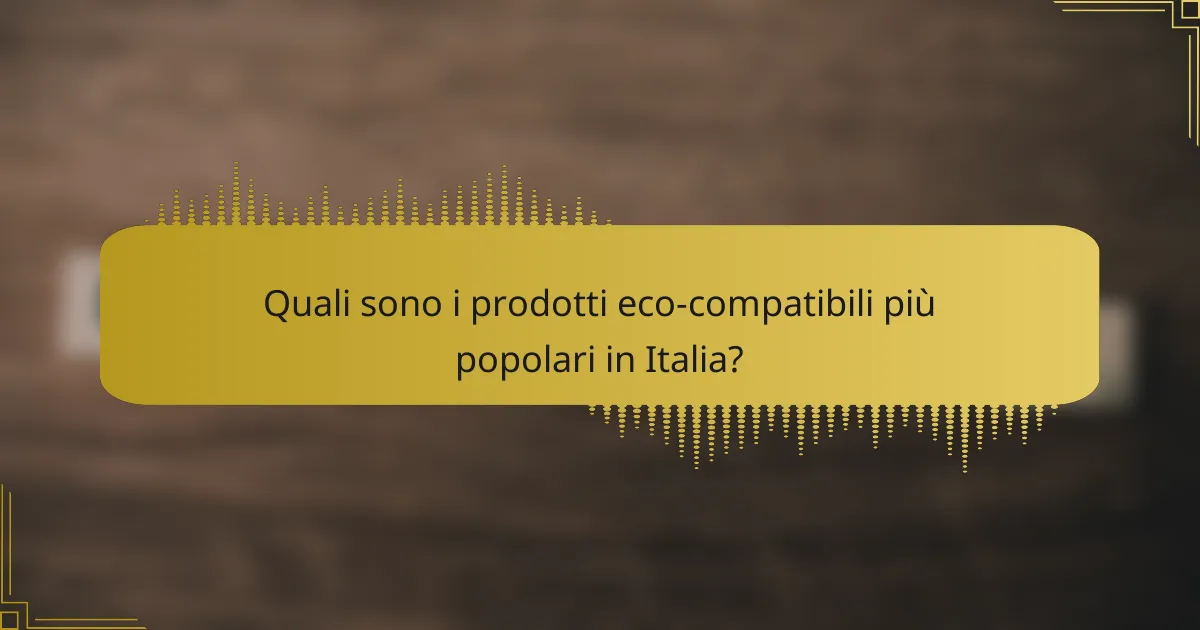 Quali sono i prodotti eco-compatibili più popolari in Italia?