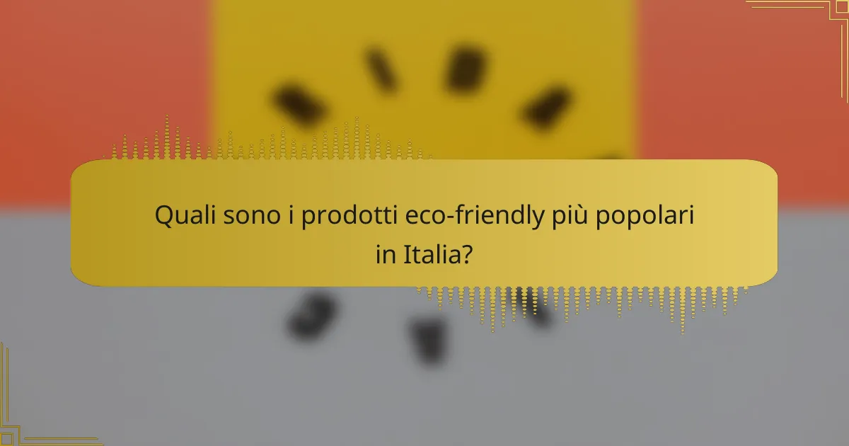 Quali sono i prodotti eco-friendly più popolari in Italia?
