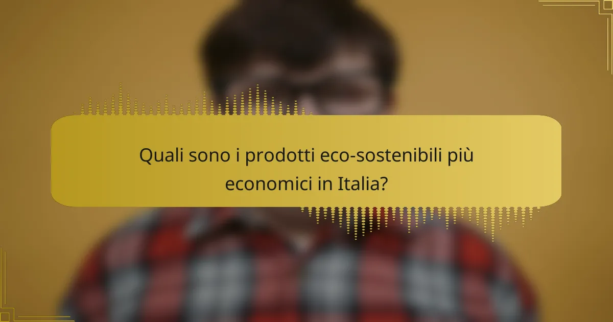 Quali sono i prodotti eco-sostenibili più economici in Italia?