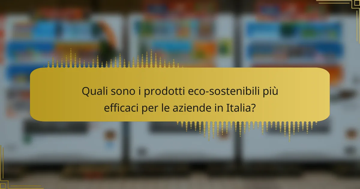 Quali sono i prodotti eco-sostenibili più efficaci per le aziende in Italia?