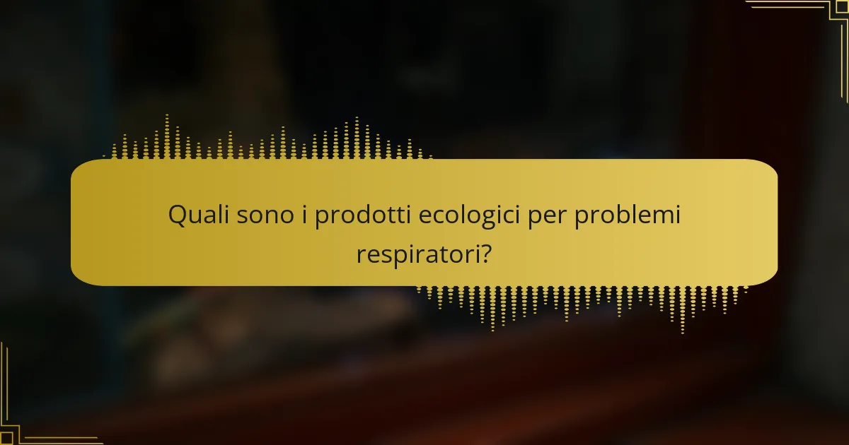 Quali sono i prodotti ecologici per problemi respiratori?