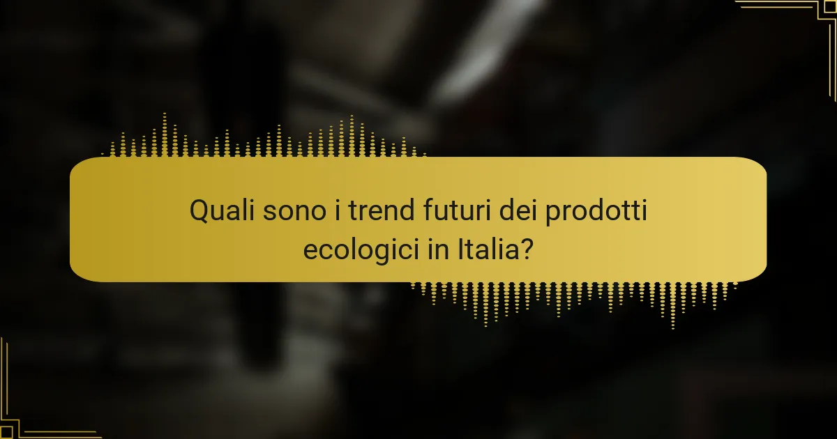 Quali sono i trend futuri dei prodotti ecologici in Italia?