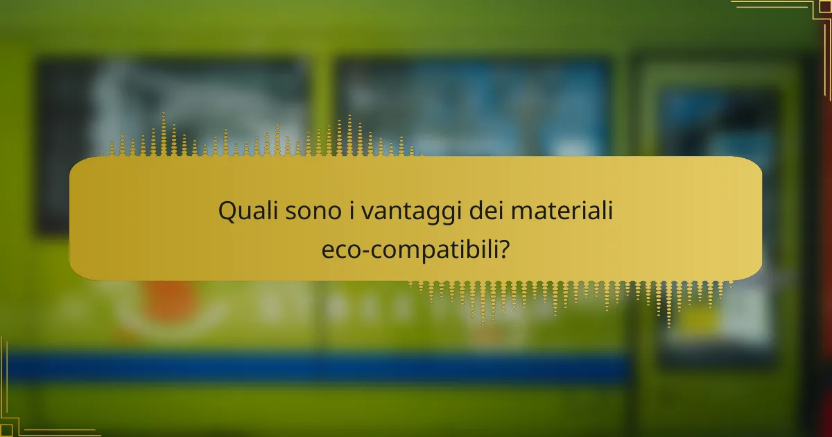 Quali sono i vantaggi dei materiali eco-compatibili?