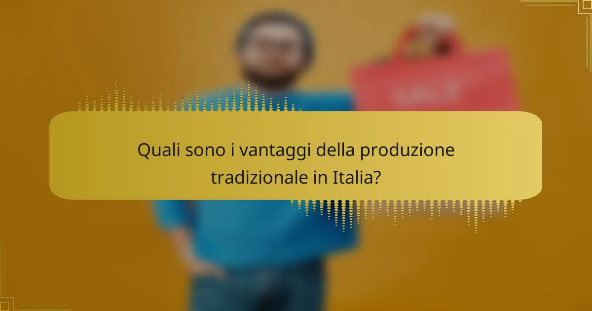 Quali sono i vantaggi della produzione tradizionale in Italia?