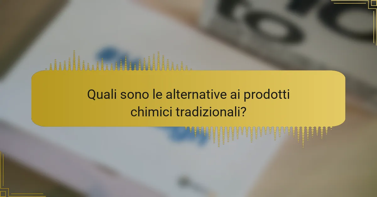 Quali sono le alternative ai prodotti chimici tradizionali?