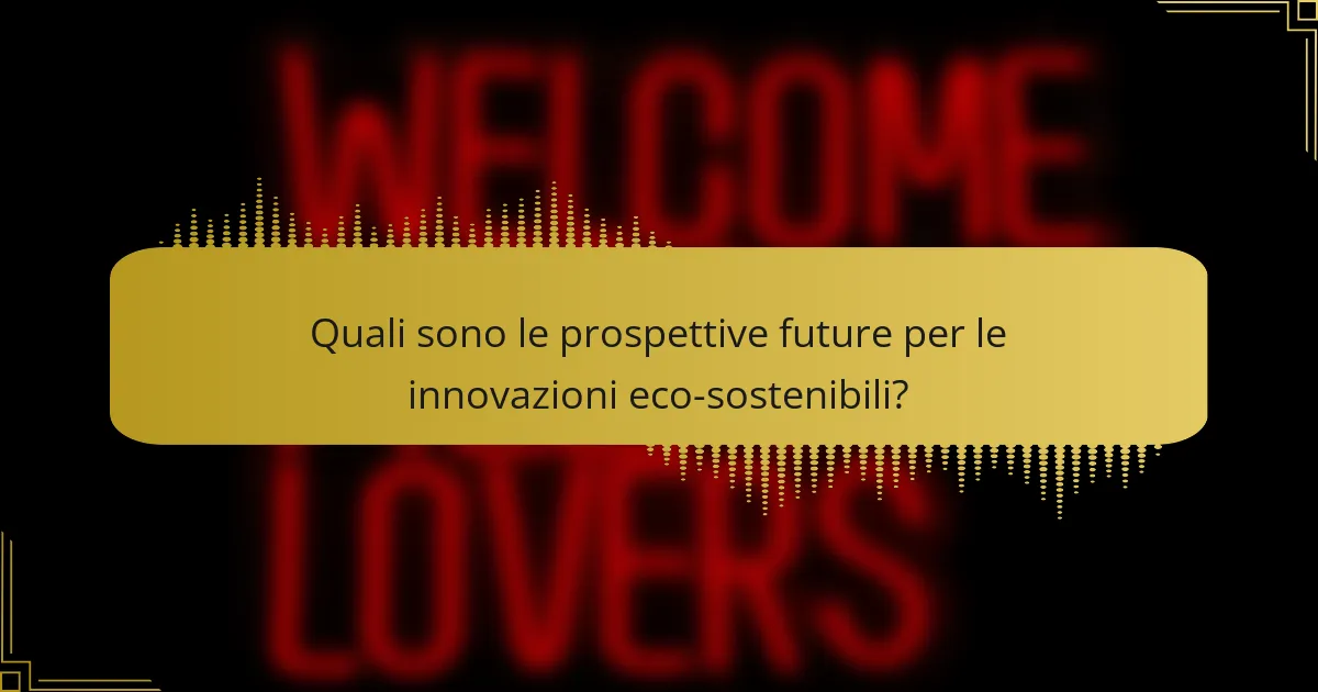 Quali sono le prospettive future per le innovazioni eco-sostenibili?