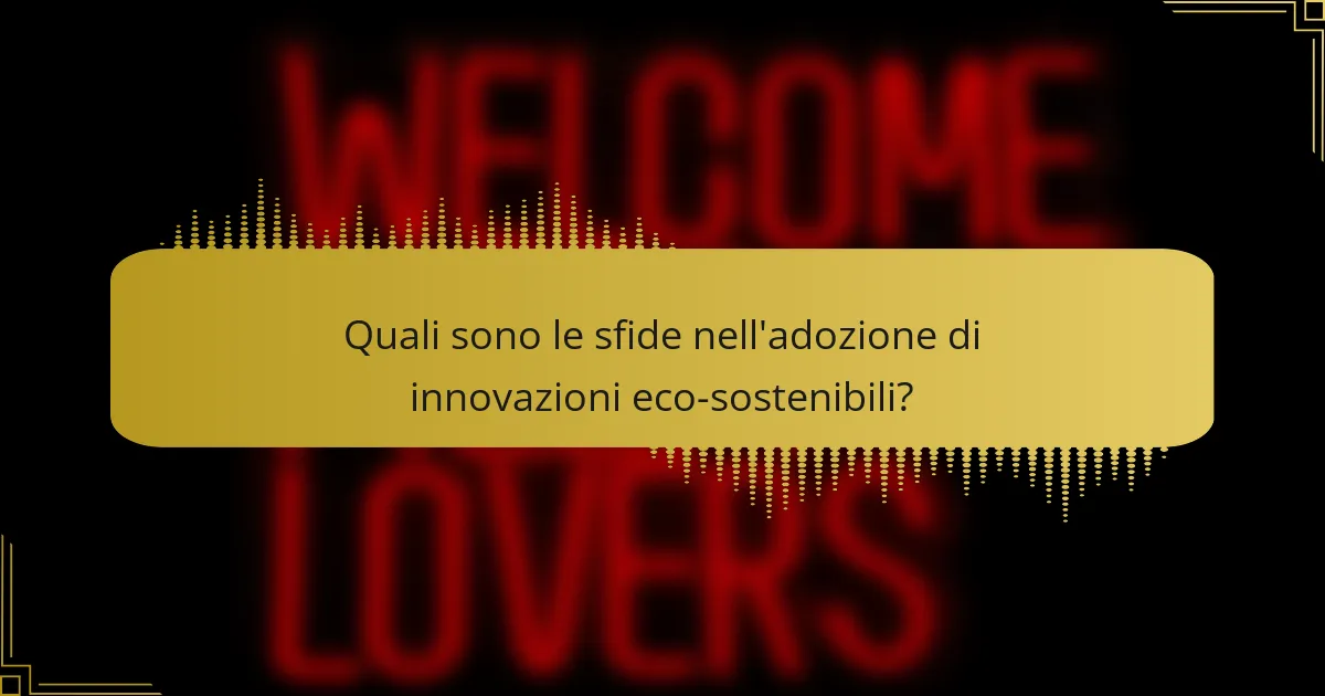 Quali sono le sfide nell'adozione di innovazioni eco-sostenibili?