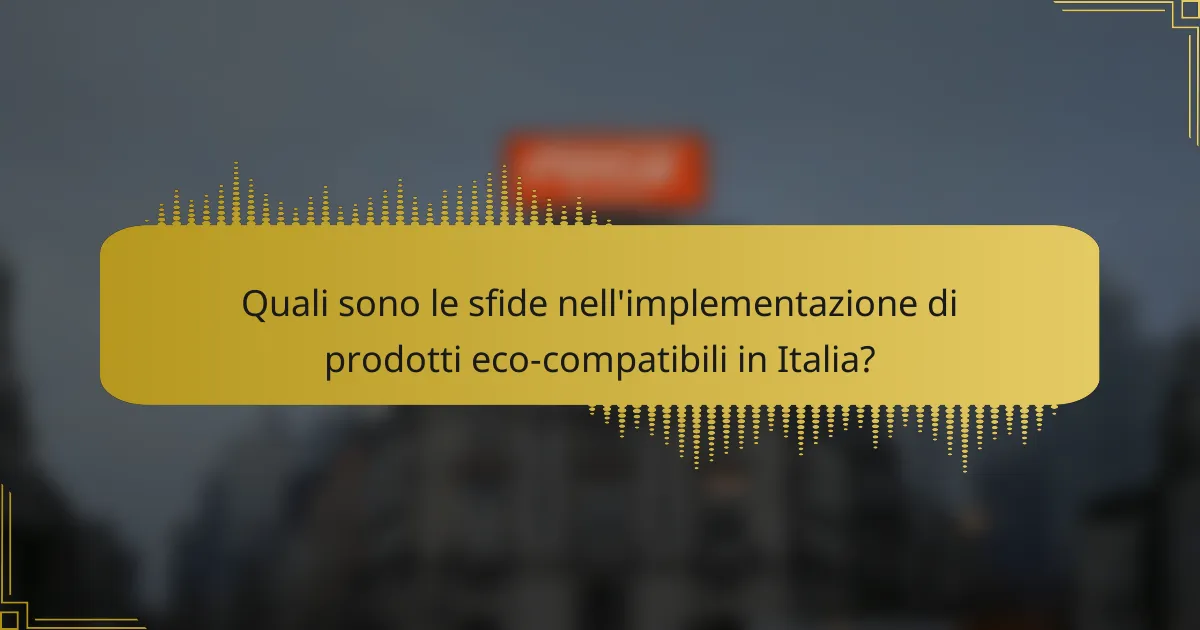 Quali sono le sfide nell'implementazione di prodotti eco-compatibili in Italia?