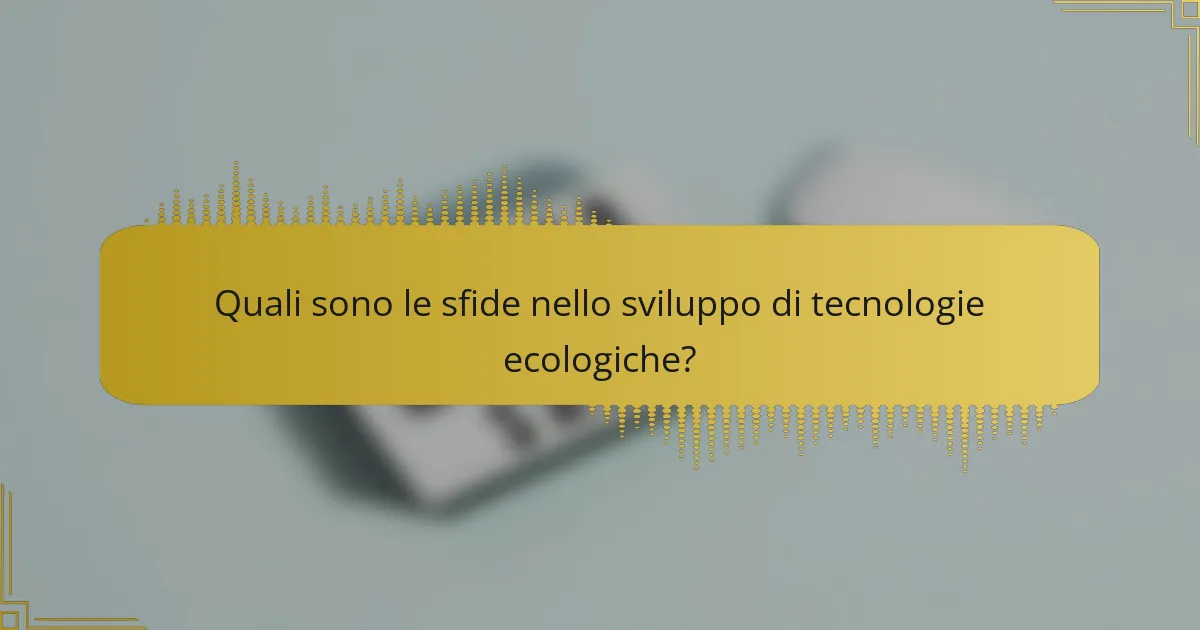 Quali sono le sfide nello sviluppo di tecnologie ecologiche?