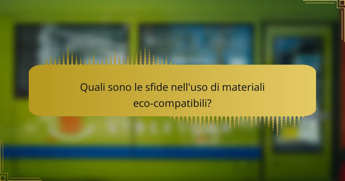 Quali sono le sfide nell'uso di materiali eco-compatibili?