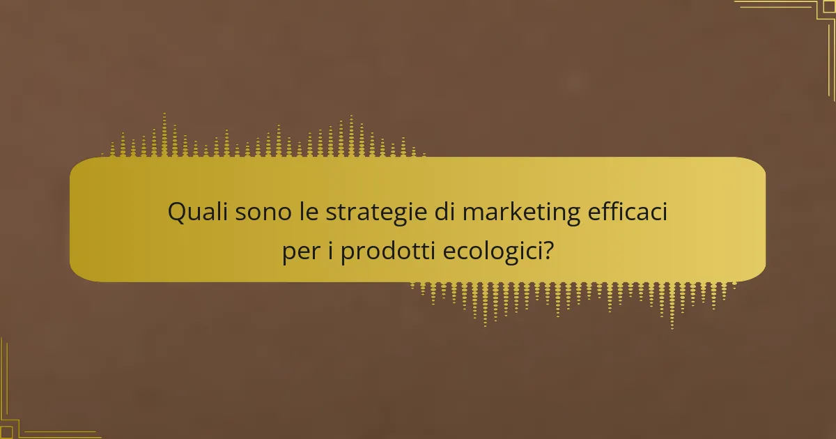 Quali sono le strategie di marketing efficaci per i prodotti ecologici?