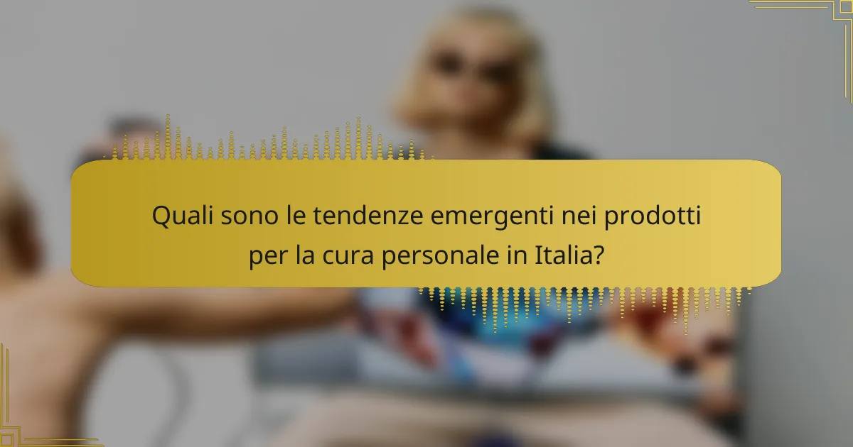 Quali sono le tendenze emergenti nei prodotti per la cura personale in Italia?