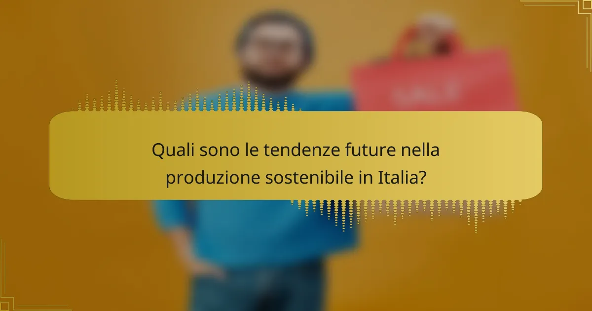 Quali sono le tendenze future nella produzione sostenibile in Italia?
